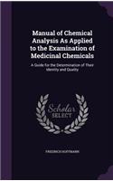 Manual of Chemical Analysis As Applied to the Examination of Medicinal Chemicals: A Guide for the Determination of Their Identity and Quality