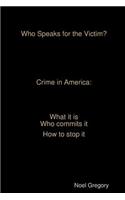 Who Speaks for the Victim? Crime in America what it is who commits it how to stop it