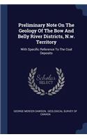 Preliminary Note On The Geology Of The Bow And Belly River Districts, N.w. Territory