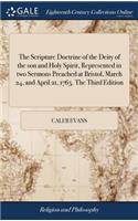 Scripture Doctrine of the Deity of the son and Holy Spirit, Represented in two Sermons Preached at Bristol, March 24, and April 21, 1765. The Third Edition