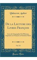 De la Lecture des Livres François, Vol. 32: Livre de Géographie Et d'Histoire, Imprimés en François au Seizième Siècle (Classic Reprint)