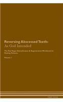 Reversing Abscessed Teeth: As God Intended the Raw Vegan Plant-Based Detoxification & Regeneration Workbook for Healing Patients. Volume 1