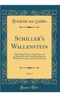 Schiller's Wallenstein, Vol. 1: With English Notes, Arguments, and an Historical and Critical Introduction; Wallenstein's Lager and Die Piccolomini (Classic Reprint)