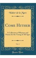 Come Hither, Vol. 1: A Collection of Rhymes and Poems for the Young of All Ages (Classic Reprint)