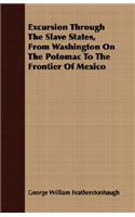 Excursion Through The Slave States, From Washington On The Potomac To The Frontier Of Mexico
