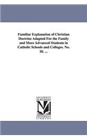 Familiar Explanation of Christian Doctrine Adapted for the Family and More Advanced Students in Catholic Schools and Colleges. No. III. ...
