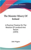 The Monster Misery Of Ireland: A Practical Treatise On The Relation Of Landlord And Tenant (1844)