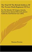 The Trial Of The British Soldiers, Of The Twenty-Ninth Regiment Of Foot: For The Murder Of Crispus Attucks, Samuel Gray, Samuel Maverick, James Caldwell, And Patrick Carr (1824)