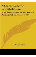 Short History Of Brighthelmston: With Remarks On Its Air, And An Analysis Of Its Waters (1829)