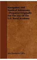 Navigation And Nautical Astronomy - Prepared Originally For The Use Of The U.S. Naval Academy