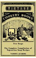 Two Soups - The Complete Compilation of Vegetarian Soup Recipes