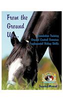 From the Ground Up...Foundation Training, Ground Control Exercises, Fundamental Riding Skills: Foundation Training, Ground Control Exercises, Fundamental Riding Skills