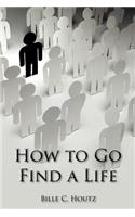 How to Go Find a Life