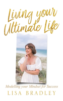 LIVING YOUR ULTIMATE LIFE (Paperback): Modelling your Mindset for Success