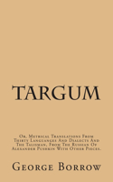 Targum: Or, Metrical Translations From Thirty Languages And Dialects And The Talisman, From The Russian Of Alexander Pushkin With Other Pieces.