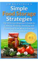 Simple Food Storage Strategies: The Delicious Beginners Guide to Canning, Pickling, Smoking and Preserving Your Way to Savings and Preparedness! [Illustrated Ed]