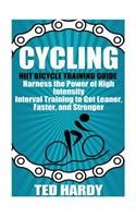 Cycling: Hiit Bicycle Training Guide Harness the Power of High Intensity Interval Training to Get Leaner, Faster, and Stonger