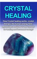 Crystal Healing: How crystal healing works, crystal therapy, the human energy field, gemstones, and how to use crystals for healing and increased energy!