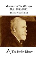 Memoirs of Sir Wemyss Reid 1842-1885