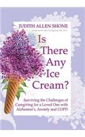 Is There Any Ice Cream?: Surviving the Challenges of Caregiving for a Loved One with Alzheimer's, Anxiety, and COPD(Accepting the Gift of Caregiving)