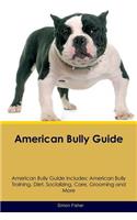 American Bully Guide American Bully Guide Includes: American Bully Training, Diet, Socializing, Care, Grooming, Breeding and More