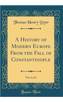 A History of Modern Europe from the Fall of Constantinople, Vol. 4 of 6 (Classic Reprint)