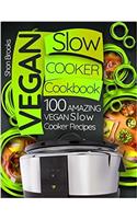 Vegan Slow Cooker Cookbook: 100 Amazing Vegan Slow Cooker Recipes