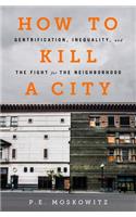 How to Kill a City: Gentrification, Inequality, and the Fight for the Neighborhood