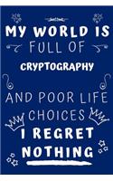 My World Is Full Of Cryptography And Poor Life Choices I Regret Nothing