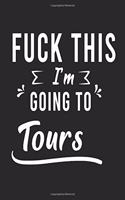 FUCK THIS I'M GOING TO Tours