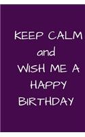 Keep Calm and Wish Me a Happy Birthday