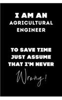 I Am AN Agricultural Engineer To Save Time Just Assume That I'm Never Wrong!