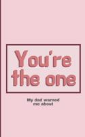 You're the one my dad warned me about: Cheeky Humorous Valentine's gag gift: Lined 6x9in notebook for him and her.