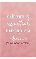 Skincare Is Essential, Makeup Is A Choice. (Make Good Choices)