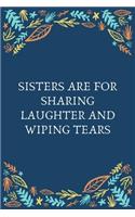 Sisters Are For Sharing Laughter And Wiping Tears