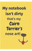 My Notebook Isn't Dirty That's my Cairn Terrier's Nose Art: For Cairn Terrier Dog Fans