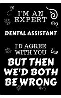 I'm An Expert Dental Assistant I'd Agree With You But Then We'd Both Be Wrong