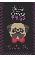 Sorry I can't My Pugs Needs Me