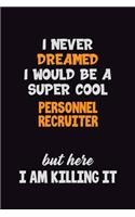 I Never Dreamed I would Be A Super Cool Personnel Recruiter But Here I Am Killing It: 6x9 120 Pages Career Pride Motivational Quotes Blank Lined Job Notebook Journal
