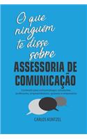 O que ninguém te disse sobre Assessoria de Comunicação: Conteúdo para comunicólogos, estudantes, professores, empreendedores, gestores e empresários