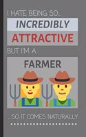 I Hate Being So Incredibly Attractive But I'm A Farmer... So It Comes Naturally: Funny Lined Notebook / Journal Gift Idea for Work