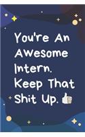 You're an Awesome Intern Keep That Shit Up