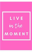 Live In The Moment: Notebook / Simple Blank Lined Writing Journal / Workbook / Diary / Planner / Log / Study / Organiser / Motivation / Travel / Adventure / Life / Memo