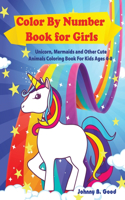 Color By Number Book for Girls: Unicorn, Mermaids and Other Cute Animals Coloring Book for Kids Ages 4-8