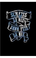 Scheiss Da Nix Dann Feid Da Nix