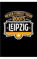 Leipzig Never Forget your Roots: TAGEBUCH / NOTIZBUCH Für Schulanfänger, Studenten, Schüler, Backpacker, Reisende, Traveler A5 (6x9 inch) 120 Seiten liniert! I Monatsplaner I Journa