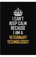 I Can't Keep Calm Because I Am A Veterinary Technologist