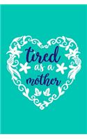 Tired As A Mother: Blank Lined Notebook Journal: Mothers Mommy Gift Journal 6x9 - 110 Blank Pages - Plain White Paper - Soft Cover Book