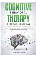Cognitive Behavioral Therapy for Self Esteem: Proven Neuroscience Techniques to Retrain your Brain, Overcome Fear and Relief Anxiety. Increase Self-Confidence by Improving yourself Day after Day