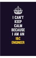 I can't Keep Calm Because I Am An I&C Engineer: Motivational and inspirational career blank lined gift notebook with matte finish